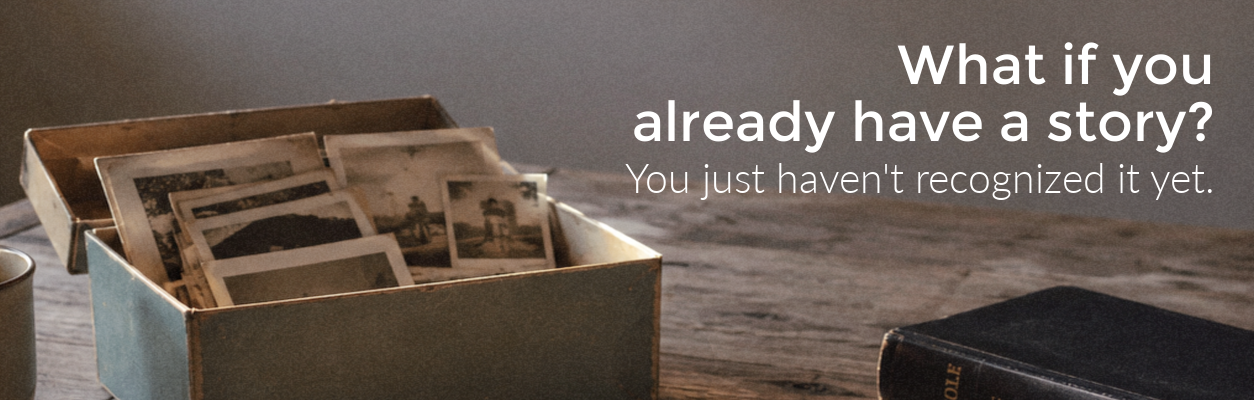 Old photographs spilling out of a weathered box on a wooden table, next to a coffee mug and Bible. Text overlay reads: "What if you already have a story? You just haven't recognized it yet."